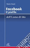 Facebook. Il profilo dell'uomo e di Dio libro