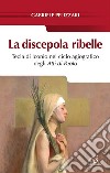 La discepola ribelle. Tecla di Iconio nel ciclo agiografico degli atti di Paolo libro di Pelizzari Gabriele