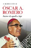 Oscar A. Romero. Pastore di agnelli e lupi. Nuova ediz. libro di Vitali Alberto