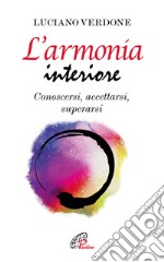 L'armonia interiore. Conoscersi, accettarsi, superarsi libro