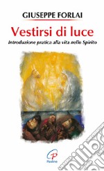 Vestirsi di luce. Introduzione pratica alla vita nello spirito libro