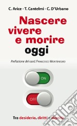 Nascere, vivere e morire oggi. Tra desiderio, diritti e dignità libro