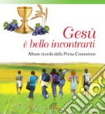 Gesù, è bello incontrarti. Album ricordo della Prima Comunione. Ediz. illustrata libro