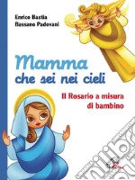 Mamma che sei nei cieli. Il Rosario a misura di bambino. Ediz. illustrata