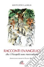 Racconti evangelici che i Vangeli non raccontano. Ediz. illustrata libro