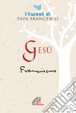 Gesù. I tweet di papa Francesco libro