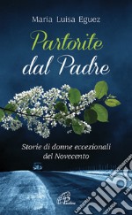 Partorite dal Padre. Storie di donne eccezionali del Novecento libro