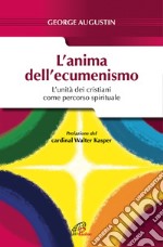 L'anima dell'ecumenismo. L'unità dei cristiani come percorso spirituale libro