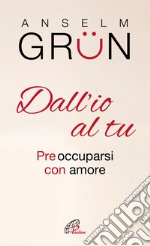 Dall'io al tu. Preoccuparsi con amore libro