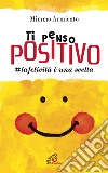 Ti penso positivo. #la felicità è una scelta libro di Armiento Mimmo