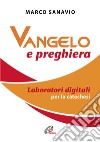 Vangelo e preghiera. Laboratori digitali per la catechesi libro di Sanavio Marco