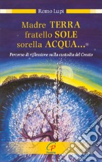 Madre terra, fratello sole, sorella acqua... Percorso di riflessione sulla custodia del Creato libro