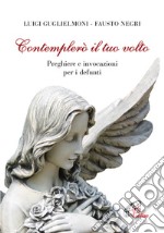 Contemplerò il tuo volto. Preghiere e invocazioni per i defunti libro