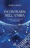 Incontrarsi nell'anima. Potenziare le risorse interiori per vivere meglio libro