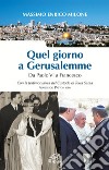 Quel giorno a Gerusalemme. Da Paolo VI a Francesco libro di Milone Massimo Enrico