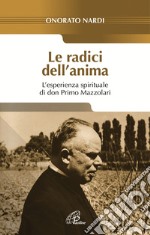 Le radici dell'anima. L'esperienza spirituale di don Primo Mazzolari libro