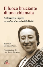 Il fuoco bruciante di una chiamata. Antonietta Capelli un medico al servizio della Verità libro