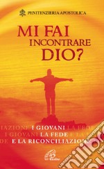 Mi fai incontrare Dio? I giovani la fede e la riconciliazione libro