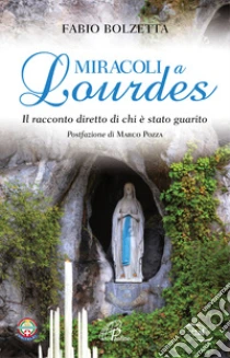 Miracoli A Lourdes Il Racconto Diretto Di Chi E Stato Guarito Fabio Bolzetta Paoline Editoriale Libri 2018 Miracoli A Lourdes Il Racconto Diretto Di Chi E Stato Guarito Fabio Bolzetta Paoline Editoriale Libri 2018