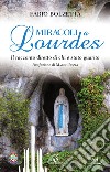 Miracoli a Lourdes. Il racconto diretto di chi è stato guarito libro