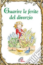 Guarire le ferite del divorzio. Ediz. illustrata libro