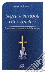 Segni e simboli riti e misteri. Dimensione comunicativa della liturgia libro