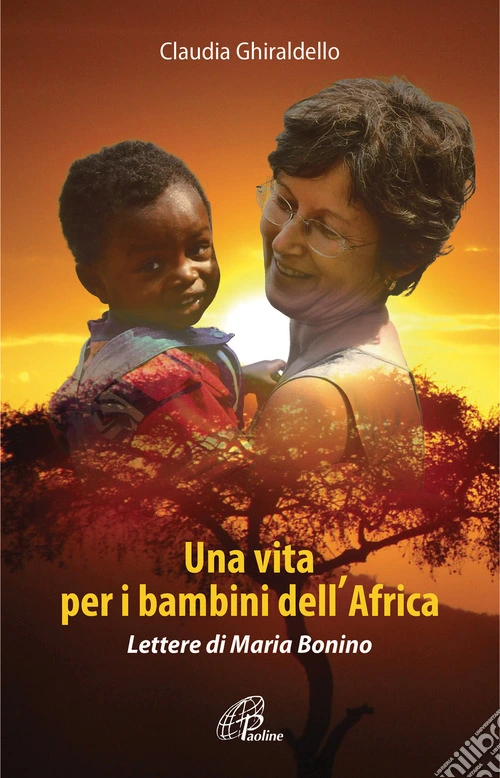Una vita per i bambini dell'Africa. Lettere di Maria Bonino. Ediz. illustrata