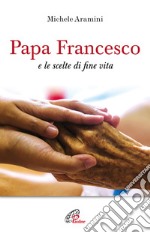 Papa Francesco e le scelte di fine vita libro