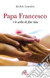 Papa Francesco e le scelte di fine vita libro