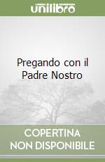 Pregando con il Padre Nostro libro