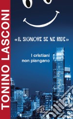 «Il Signore se ne ride». I cristiani non piangano libro