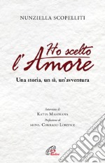 Ho scelto l'amore. Una storia, un sì, un'avventura libro