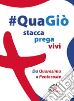 #QuaGiò. Stacca prega vivi. Da Quaresima a Pentecoste