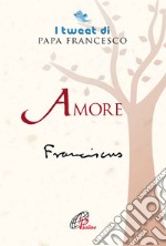 Amore. I tweet di papa Francesco libro