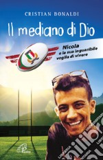 Il mediano di Dio. Nicola e la sua inguaribile voglia di vivere libro