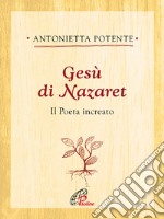 Gesù di Nazaret. Il poeta increato libro