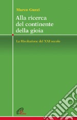 Alla ricerca del continente della gioia. La Rivoluzione del XXI secolo libro