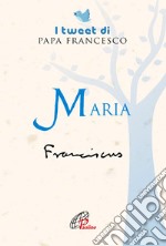 Maria. I tweet di papa Francesco libro