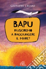 Bapu. Riusciremo a raggiungere il mare?