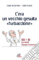 C'era un vecchio gesuita «furbaccione». 100 + 10 parabole di papa Francesco