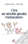 C'era un vecchio gesuita «furbaccione». 100 + 10 parabole di papa Francesco libro di Accattoli Luigi Fusco Ciro