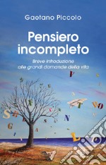 Pensiero incompleto. Breve introduzione alle grandi domande della vita libro