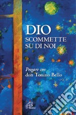 Dio scommette su di noi. Pregare con Don Tonino Bello. Nuova ediz. libro