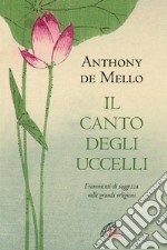 Il canto degli uccelli. Frammenti di saggezza nelle grandi religioni. Nuova ediz. libro