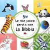 Le mie prime parole con la Bibbia. Ediz. a colori libro