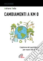 Cambiamenti a km 0. L'opzione del quotidiano per nuovi stili di vita libro