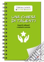 Una Chiesa di talenti. Scoprirli, allenarli e metterli a servizio libro