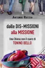 Dalle dis-missioni alla missione. Una Chiesa con il cuore di Tonino Bello libro