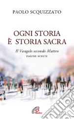 Ogni storia è storia sacra. Il Vangelo secondo Matteo. Pagine scelte