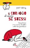 Il coraggio di essere se stessi. Smascherare i meccanismi di difesa nella vita quotidiana libro di Pralong Joël